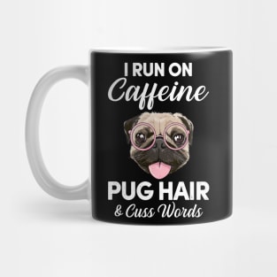 I Run On Caffeine Pug Hair And Cuss Words Mug